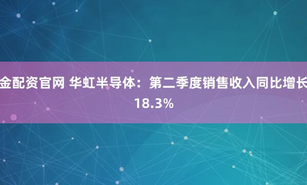 金配资官网 华虹半导体：第二季度销售收入同比增长18.3%
